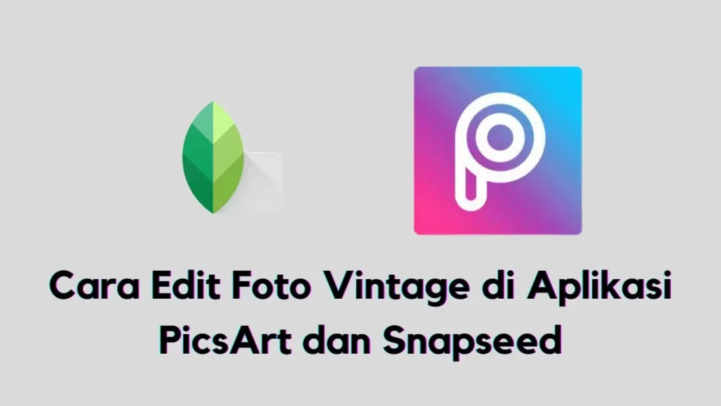 cara edit foto vintage di aplikasi PicsArt dan Snapseed