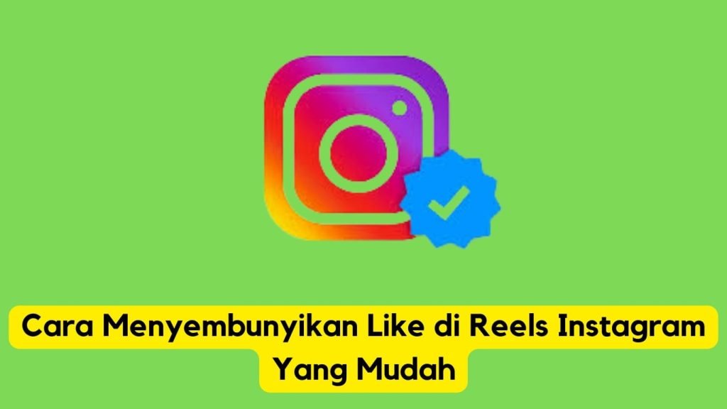 Grafik informatif tentang cara menyembunyikan suka di reel instagram dengan simbol lencana verifikasi.