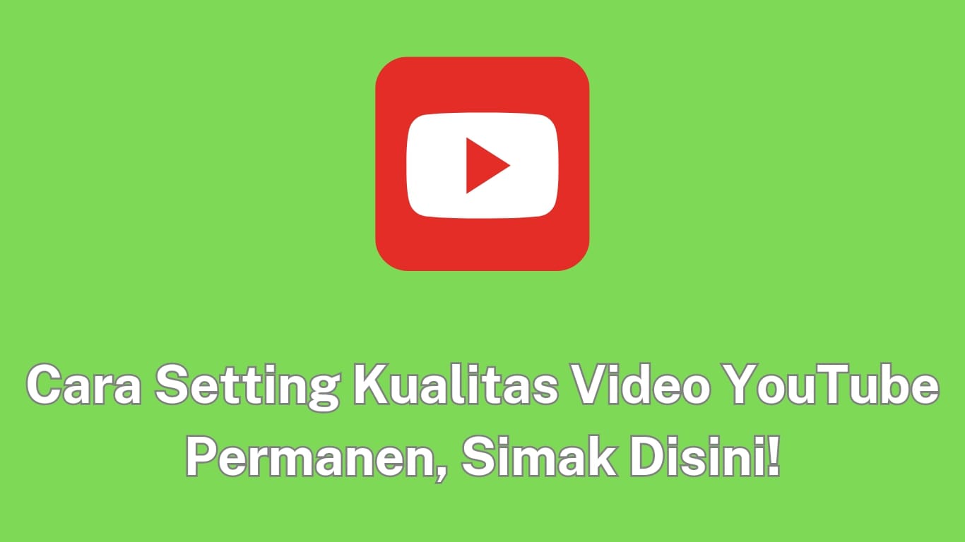 Logo Youtube berlatar belakang hijau dengan teks berbahasa Indonesia bertuliskan "cara setting kualitas video youtube permanen, simak disini!.