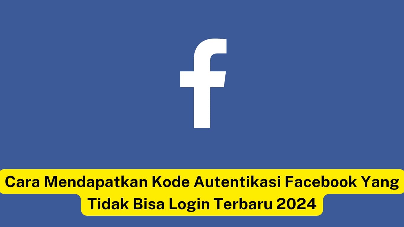 Background biru logo facebook putih besar disertai tulisan bahasa indonesia tentang cara mendapatkan kode autentikasi facebook tahun 2024.