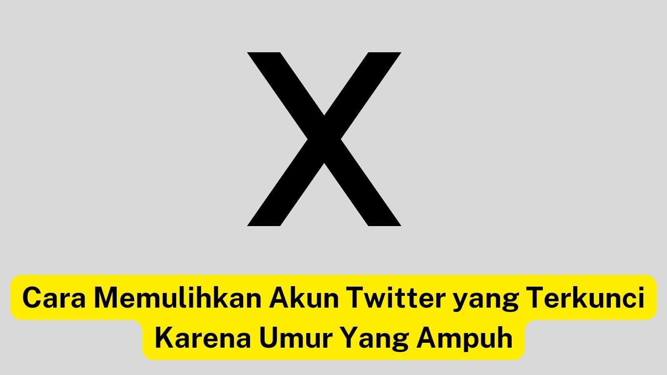 Simbol "x" hitam besar di atas teks bahasa indonesia dengan latar belakang kuning membahas cara membuka akun twitter yang terkunci karena batasan usia.
