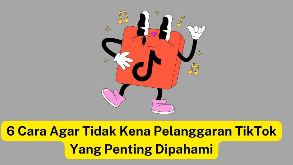 Karakter logo tiktok animasi menari dengan not musik di sekelilingnya, di samping teks "6 cara agar tidak kena pelanggaran tiktok yang penting dipahami". latar belakang berwarna abu-abu.