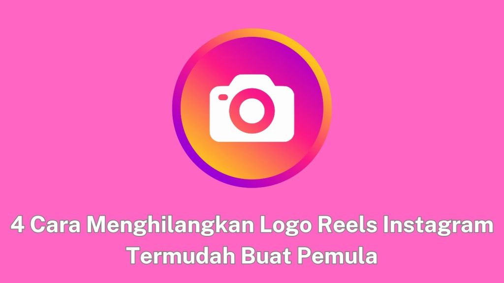 Grafis dengan ikon kamera pada latar belakang merah muda dan teks "4 cara menghilangkan logo reels instagram termudah buat pemula" dalam bahasa indonesia.