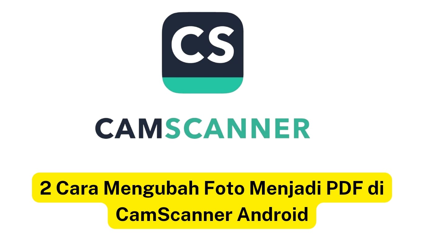 Logo aplikasi camscanner di atas teks "2 cara mengubah foto menjadi pdf di camscanner android" dengan latar belakang kuning.