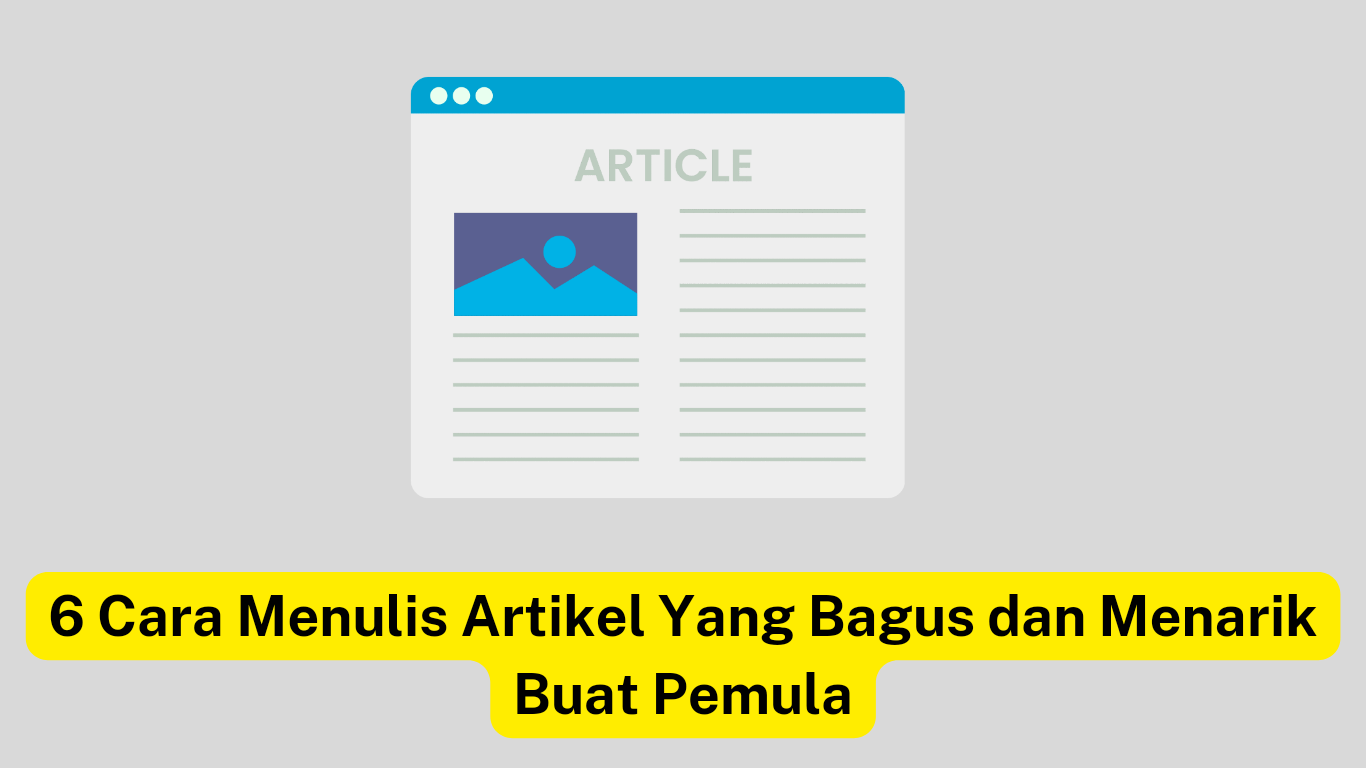 Grafik yang menggambarkan tata letak artikel dengan judul "6 cara menulis artikel yang bagus dan menarik buat pemula" di jendela browser web.