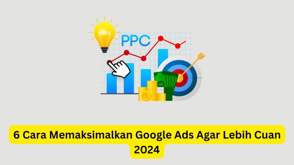 Grafis yang mengilustrasikan "6 cara memaksimalkan iklan google agar lebih cuan 2024" dengan bohlam ide, bagan ppc, dan target, yang menekankan pengoptimalan periklanan.