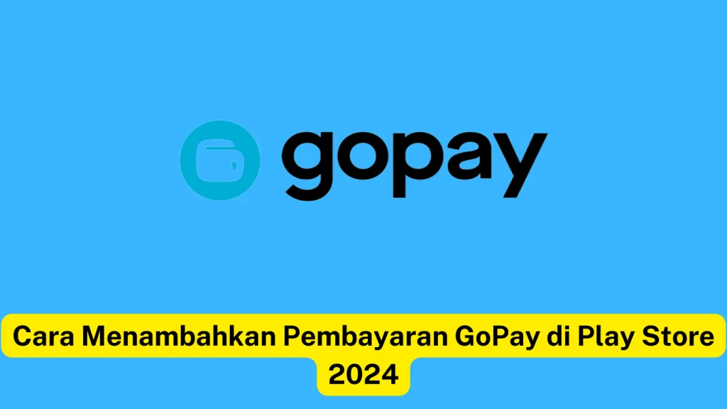 Logo GoPay berlatar belakang biru dengan teks di bawah: 'Cara Menambahkan Pembayaran GoPay di Play Store 2024' pada spanduk kuning.