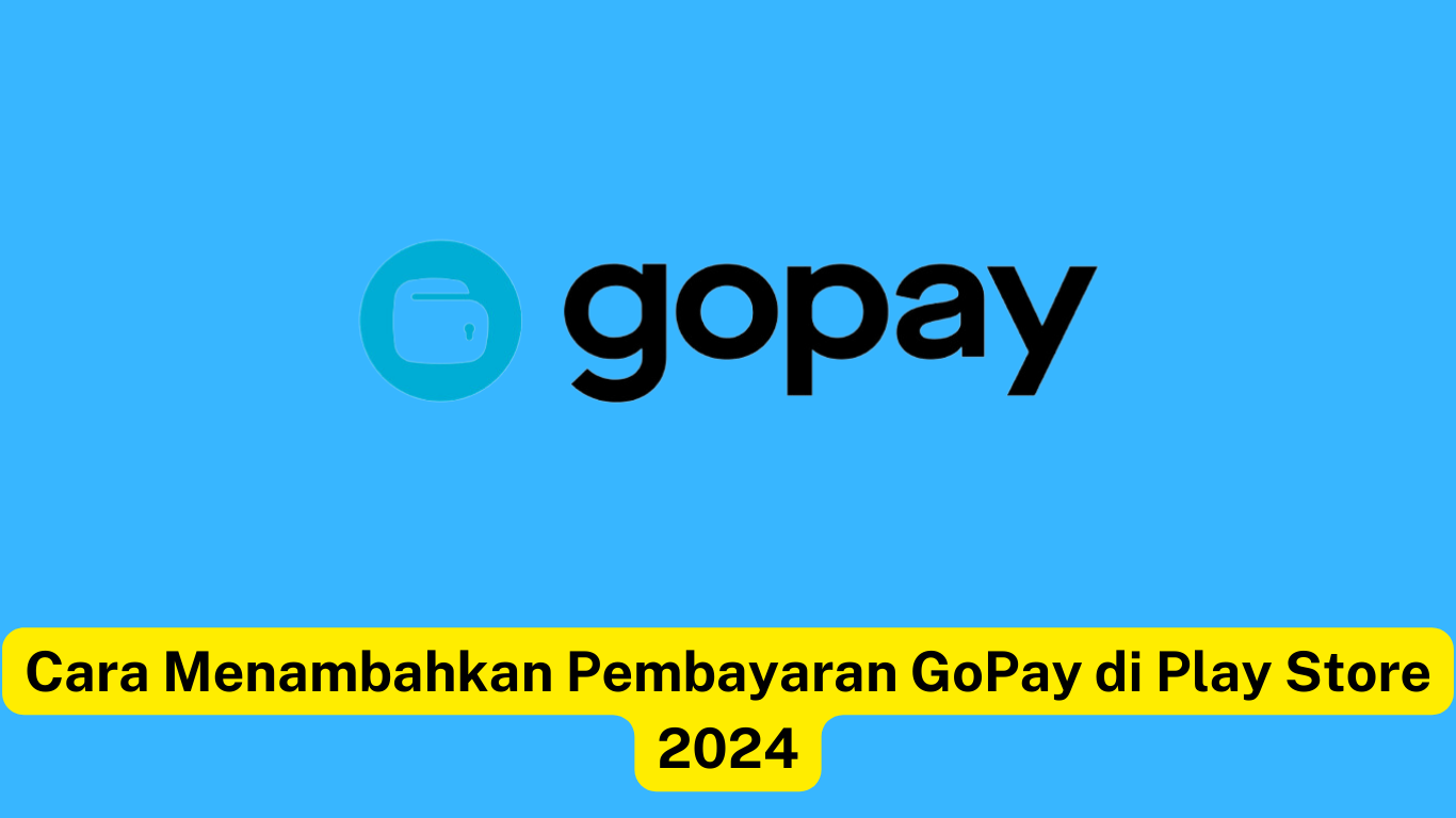 Logo GoPay berlatar belakang biru dengan teks di bawah: 'Cara Menambahkan Pembayaran GoPay di Play Store 2024' pada spanduk kuning.