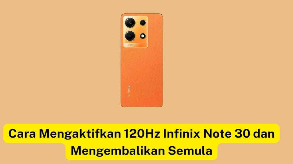 Smartphone Infinix Note 30 berwarna oranye ditampilkan dengan latar belakang krem. Teks di bawahnya berbunyi, "Cara Mengaktifkan 120Hz Infinix Note 30 dan Mengembalikan Semula.