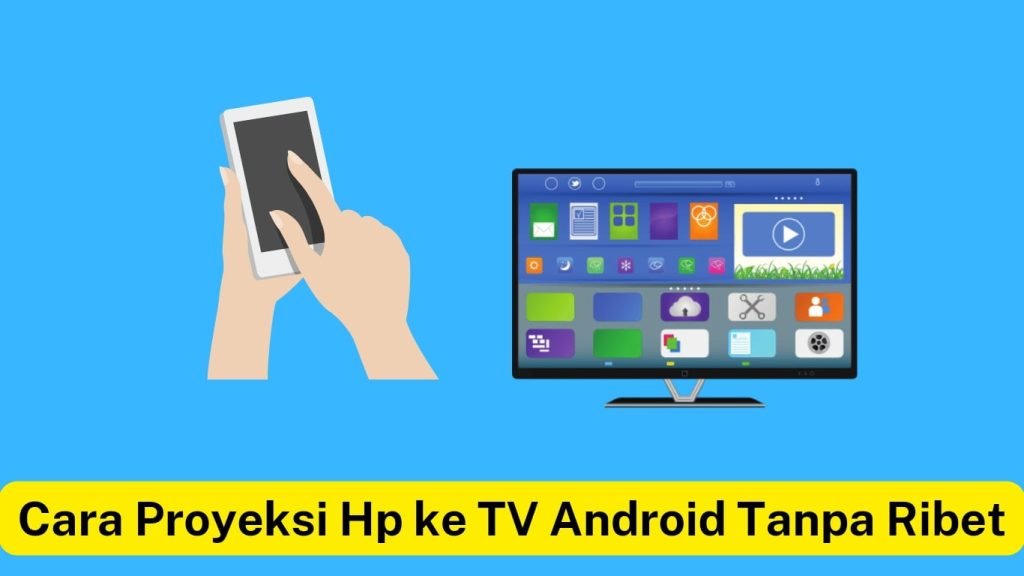 Ilustrasi tangan mengoperasikan smartphone di samping layar TV yang menampilkan berbagai aplikasi. Teks di bagian bawah bertuliskan: "Cara Proyeksi Hp ke TV Android Tanpa Ribet.