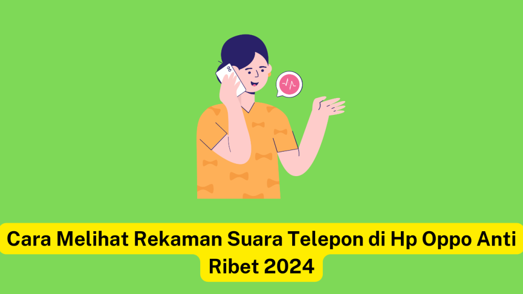 Ilustrasi orang berbicara di telepon dengan teks berbahasa Indonesia: "Cara Melihat Rekaman Suara Telepon di Hp Oppo Anti Ribet 2024" yang artinya "Cara melihat rekaman panggilan di ponsel Oppo tanpa ribet 2024".