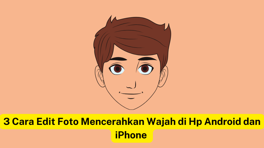 Ilustrasi wajah tersenyum dengan rambut coklat dan teks berbahasa Indonesia: "3 Cara Edit Foto Mencerahkan Wajah di Hp Android dan iPhone" dengan latar belakang kuning.