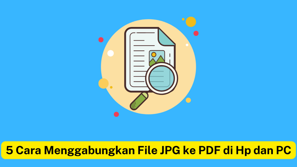 Dokumen bergambar dengan kaca pembesar dengan latar belakang biru. Teks berwarna kuning di bagian bawah berbunyi, "5 Cara Menggabungkan File JPG ke PDF di Hp dan PC.