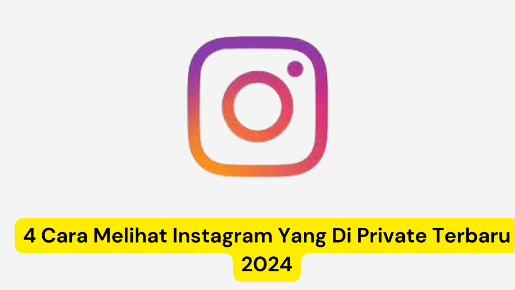 Logo Instagram dengan teks di bawahnya bertuliskan, "4 Cara Melihat Instagram Yang Di Private Terbaru 2024" dengan latar belakang kuning.