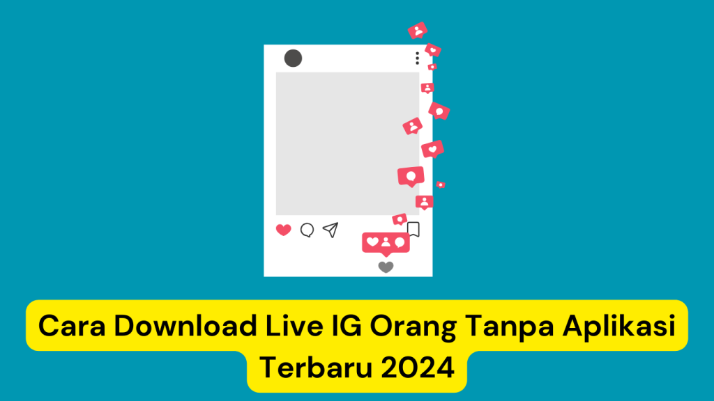 Ilustrasi postingan media sosial dengan berbagai ikon engagement (suka, komentar) dan teks "Cara Download Live IG Orang Tanpa Aplikasi Terbaru 2024" di kotak kuning di bawah.