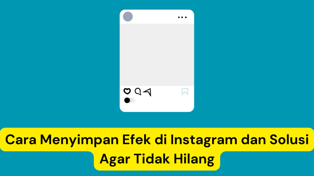 Templat postingan Instagram kosong dengan berbagai ikon untuk interaksi. Teks di bagian bawah bertuliskan "Cara menyimpan Efek di Instagram dan Solusi Agar Tidak Hilang" dengan highlight kuning dengan latar belakang biru.