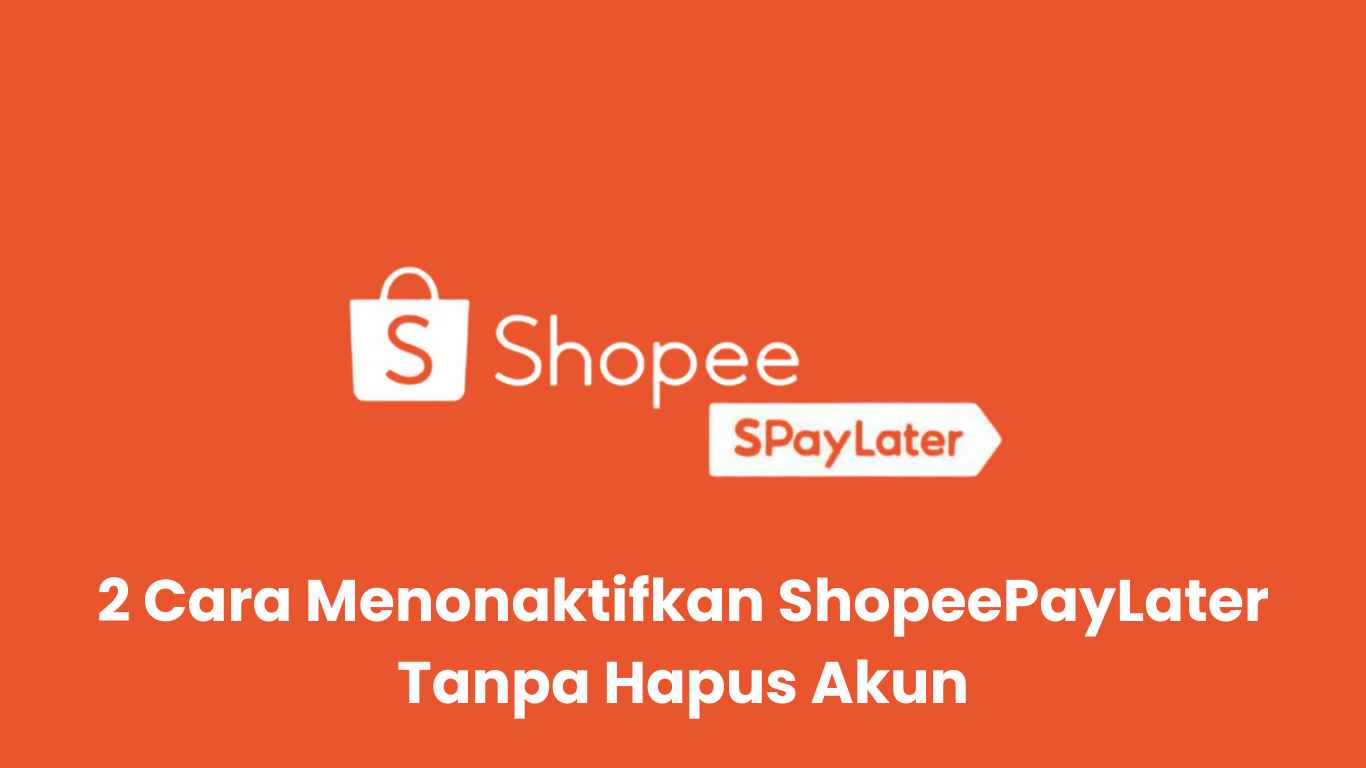 Teks berlatar belakang oranye bertuliskan: "2 Cara Me mengaktifkan ShopeePayLater Tanpa Hapus Akun" dengan logo Shopee dan SPayLater.