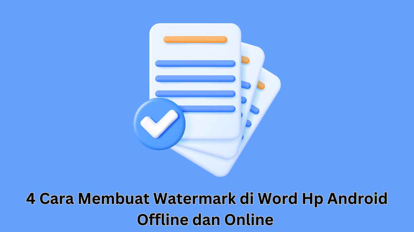 Ilustrasi tiga dokumen bertumpuk dengan tanda centang biru. Teks di bawah ini berbunyi: "4 Cara Membuat Watermark di Word Hp Android Offline dan Online.