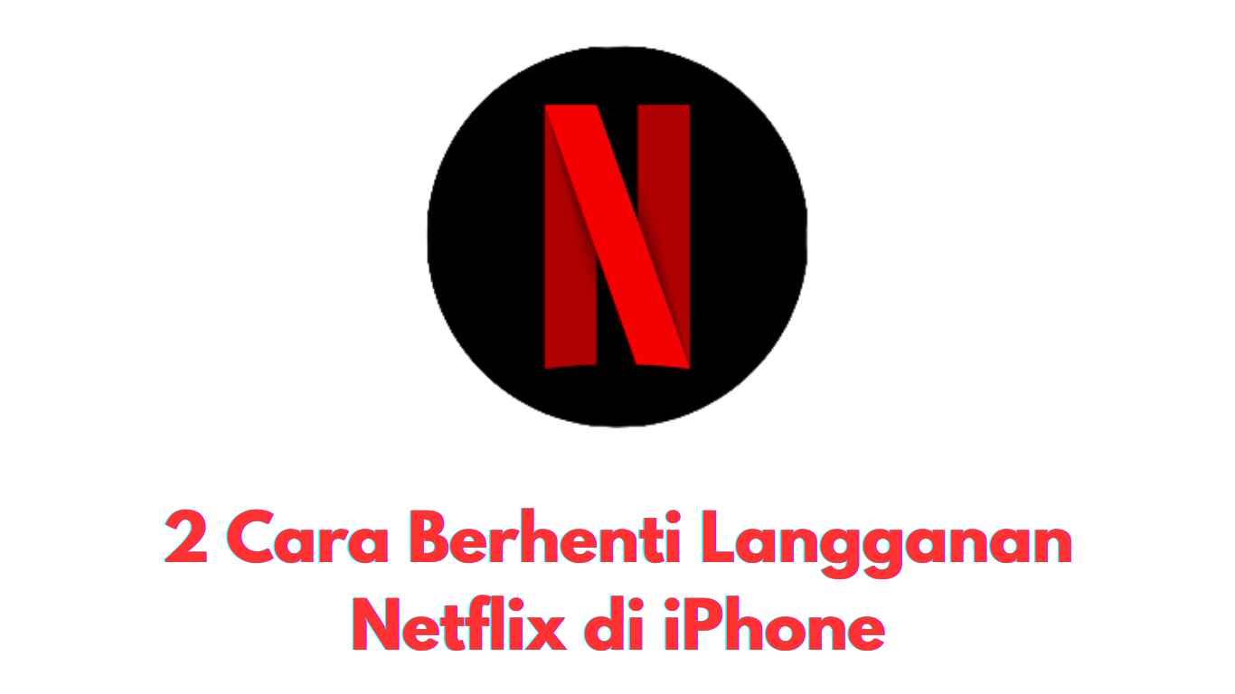 Logo Netflix di atas teks dalam bahasa Indonesia: "2 Cara Berhenti Langganan Netflix di iPhone.